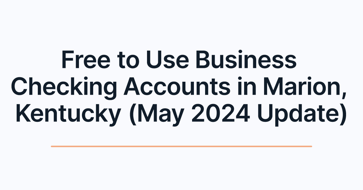 Free to Use Business Checking Accounts in Marion, Kentucky (May 2024 Update)